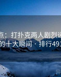 趣味盘点：打扑克两人剧烈运动视频的十大瞬间 · 排行491