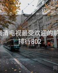 国产4k高清电视最受欢迎的前十排行 · 排行802