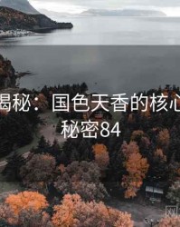 爆炸性揭秘：国色天香的核心秘密 · 秘密84