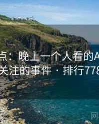 数据盘点：晚上一个人看的APP最受关注的事件 · 排行778