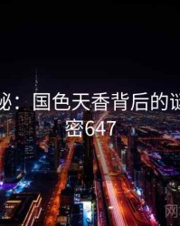 深度揭秘：国色天香背后的谜团 · 秘密647