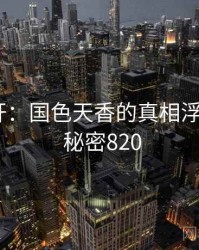 谜团解开：国色天香的真相浮出水面 · 秘密820