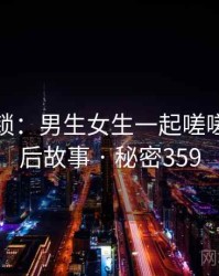 谜题解锁：男生女生一起嗟嗟嗟的背后故事 · 秘密359