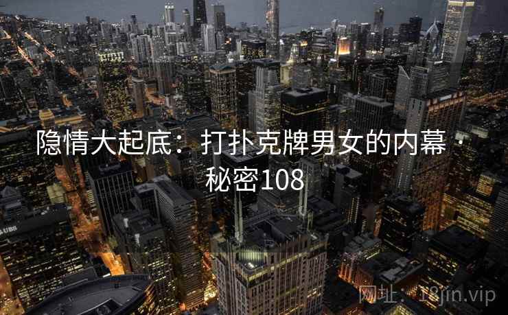 隐情大起底：打扑克牌男女的内幕 · 秘密108