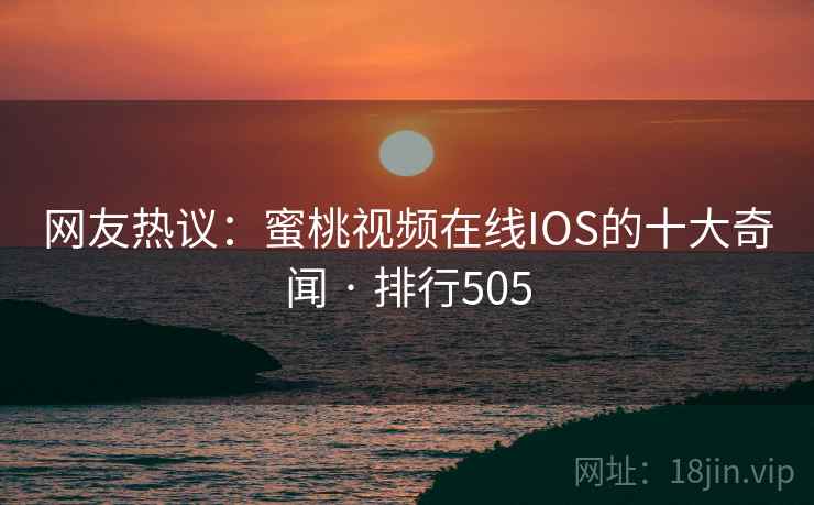 网友热议:蜜桃视频在线IOS的十大奇闻 · 排行505 网友热议:蜜桃视频在线IOS的十大奇闻 · 排行505