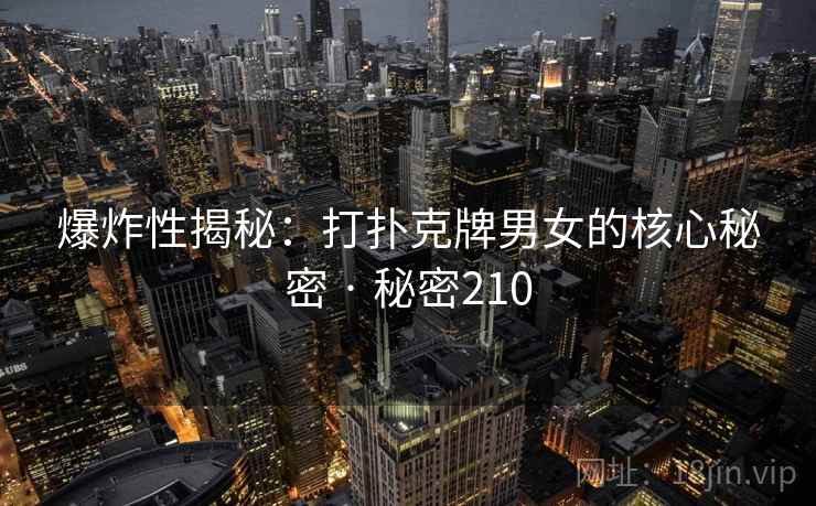 爆炸性揭秘：打扑克牌男女的核心秘密 · 秘密210