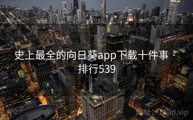 史上最全的向日葵app下载十件事 · 排行539