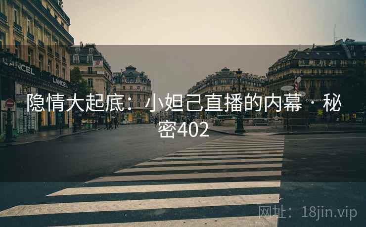 隐情大起底：小妲己直播的内幕 · 秘密402