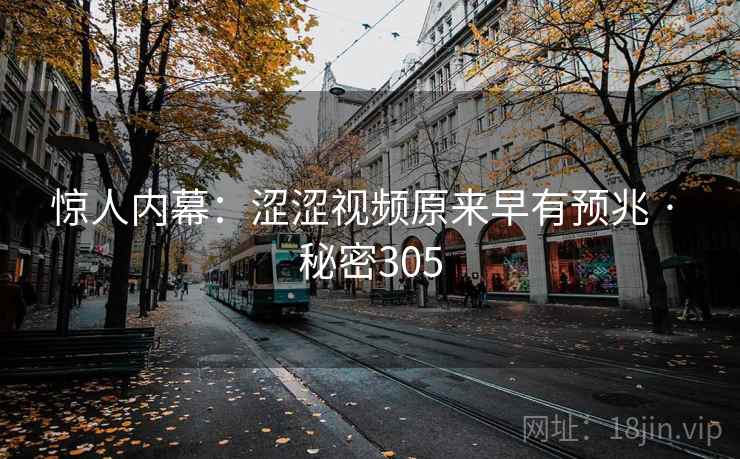 惊人内幕：涩涩视频原来早有预兆 · 秘密305