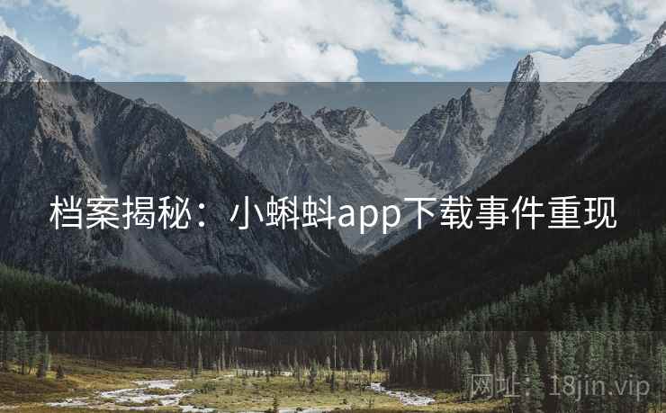 档案揭秘:小蝌蚪app下载事件重现 档案揭秘:小蝌蚪app下载事件重现
