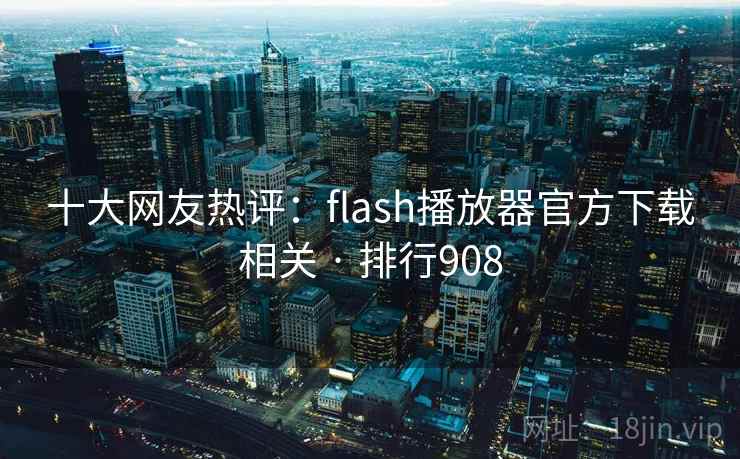 十大网友热评:flash播放器官方下载相关 · 排行908 十大网友热评:flash播放器官方下载相关 · 排行908